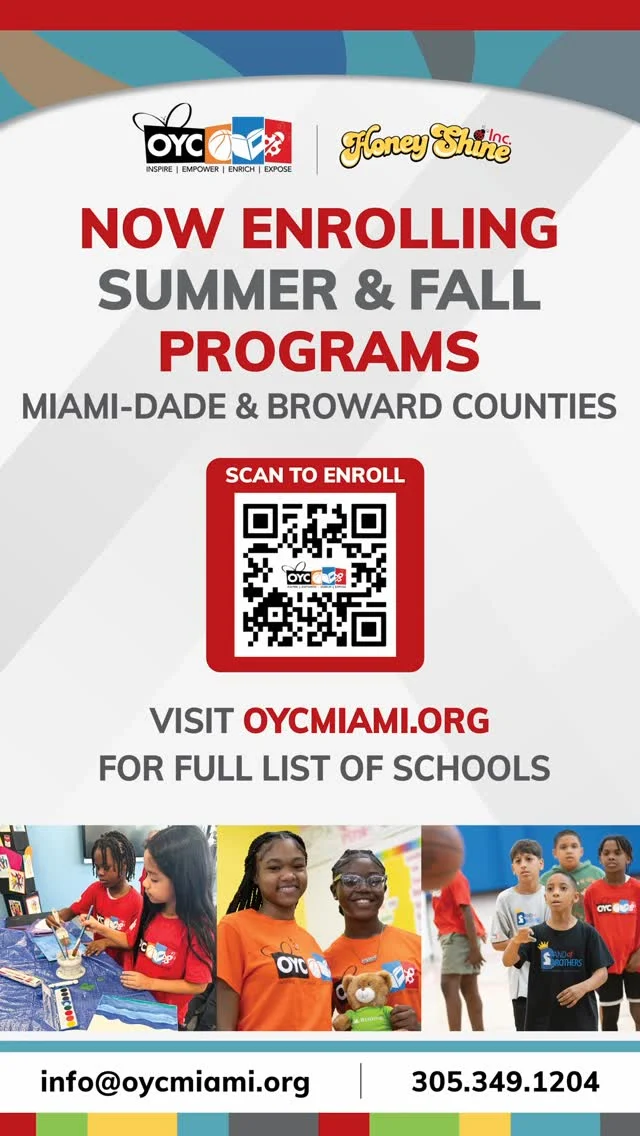 Calling all parents. 💙

Enrollment for OYC Miami Summer and Fall programming is now open, with services available in both Miami-Dade and Broward County. From academic support and STEM learning to enrichment activities, health and wellness, field trips, mentorship, and hands-on experiences, our programs are designed to inspire, empower, and enrich youth and families year-round.

At OYC Miami, we take a comprehensive approach to supporting youth and families through our pillars of Education, Enrichment and Exposure, Health, Family, and Economic Sustainability.

Space is limited. Enroll today and give your child the opportunity to learn, grow, and thrive in a supportive and engaging environment. Visit OYCmiami.org to learn more and register. 💙

#OYCMiami #NowEnrolling #SummerPrograms #YouthDevelopment #CommunityImpact