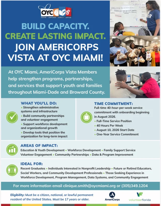 ✨ Looking for an opportunity to make a difference? ✨

Join AmeriCorps VISTA at OYC Miami and become part of a team dedicated to empowering youth, strengthening families, and creating lasting change throughout Miami Dade and Broward County. 💙

As an AmeriCorps VISTA Member, you will help build community partnerships, support workforce development, strengthen programs, and expand opportunities that have a lasting impact. This full time, one year service opportunity is perfect for recent graduates, aspiring nonprofit leaders, educators, social workers, and anyone passionate about serving their community. OYC AmeriCorps VistaContract-2.pdf

📅 Start Date: August 10, 2026

📧 For more information, contact clinique.smith@oycmiami.org
📞 (305) 349-1204 OYC AmeriCorps VistaContract-2.pdf

Build Capacity. Create Lasting Impact. Join the OYC Miami family.

#OYCMiami #AmeriCorpsVISTA #ServeYourCommunity #CommunityImpact #NonprofitCareers Leadership MiamiDade BrowardCounty
