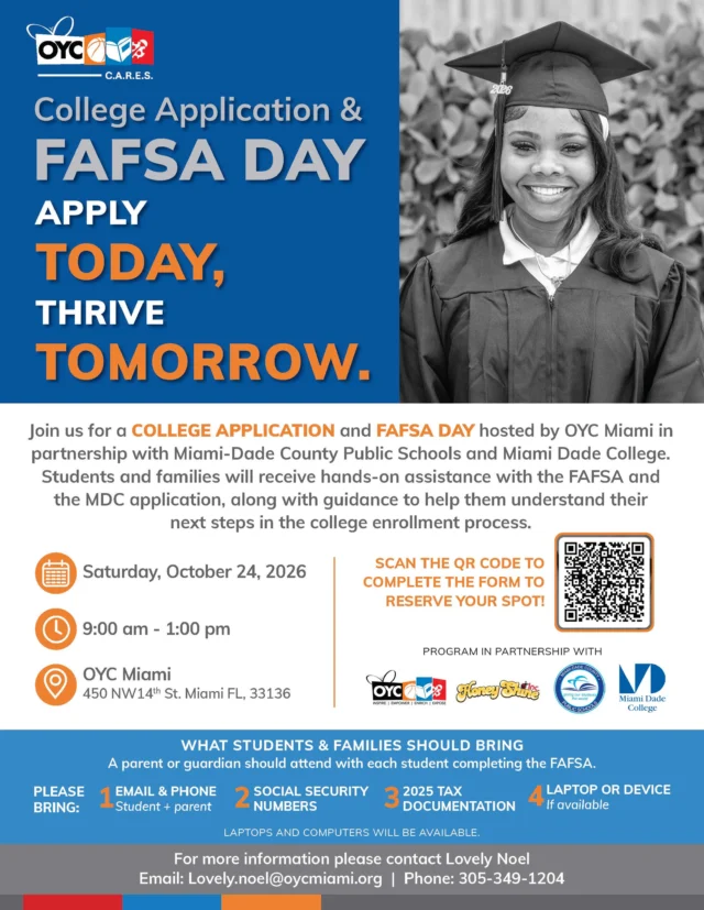 🎓 OYC Miami, in partnership with Miami-Dade County Public Schools and Miami Dade College, is hosting College Application & FAFSA Day to help students and families navigate the college application and financial aid process.

Students and families will receive hands-on assistance with completing the FAFSA and Miami Dade College application, along with guidance to better understand the next steps toward college enrollment.

As part of our OYC C.A.R.E.S. programming, we are committed to helping students access the resources, guidance, and opportunities they need to pursue their educational goals.

📅 Saturday, October 24, 2026
⏰ 9:00 AM – 1:00 PM
📍 OYC Miami | 450 NW 14th Street, Miami, FL 33136

Parents or guardians should attend with students completing the FAFSA. Please bring email addresses, phone numbers, Social Security numbers, and 2025 tax documentation. Laptops will be available.

📲 Scan the QR code on the flyer to reserve your spot or visit the link in our bio. 

#OYCMiami #OYCCARES #FAFSA #CollegeReadiness